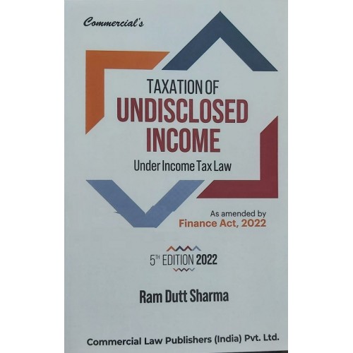 Commercial's Taxation Of Undisclosed Income Under Income tax Law By Ram Dutt Sharma [Edn. 2022]